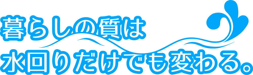 暮らしの水は水周りだけでも変わる ハウスリンク 水回りリフォーム